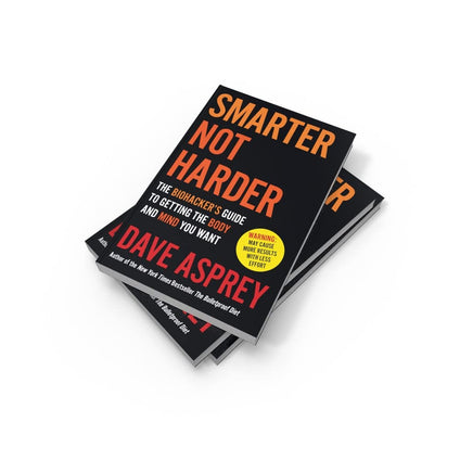 Smarter Not Harder: The Biohacker’s Guide to Getting the Body and Mind You Want